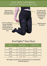 Cloeco EverTights size chart and features of EverTights.  Sleek waistband eliminating sag; Curve fitting, thin spandex eased the dressing process and reduce the appearance of cellulite; Tencel fiber provided breathable, durable, and resistancy to bacterial growth; Made for women, made by women.